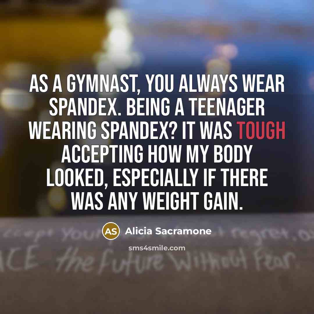 “As a gymnast, you always wear spandex. Being a teenager…” quote by Alicia Sacramone