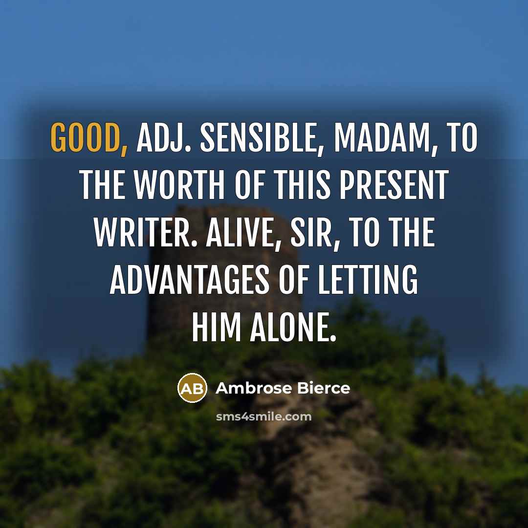 “GOOD, adj. Sensible, madam, to the worth of this present…” quote by Ambrose Bierce