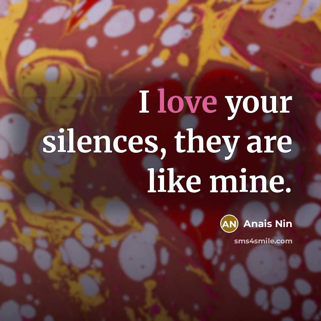 “I love your silences, they are like mine.” quote by Anais Nin