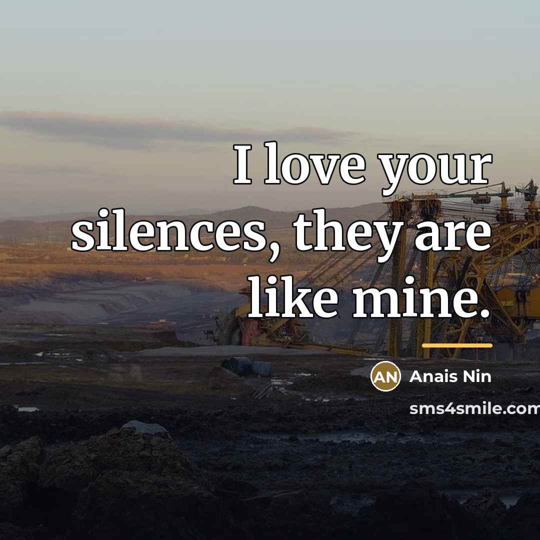 “I love your silences, they are like mine.…” quote by Anais Nin