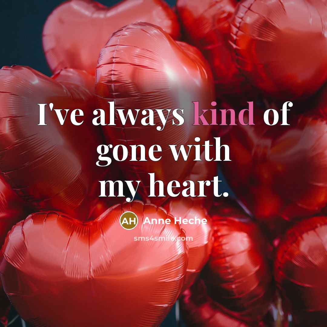 “I've always kind of gone with my heart.…” quote by Anne Heche