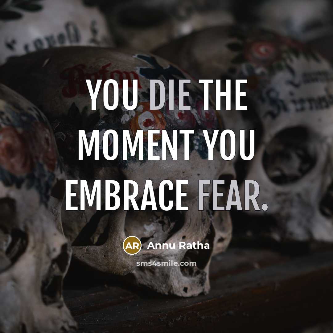 “You die the moment you embrace fear.…” quote by Annu Ratha