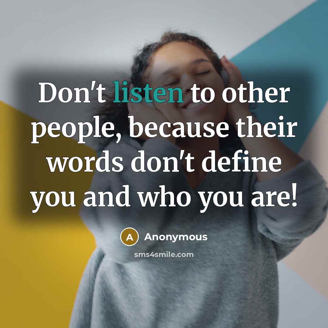 “Don't listen to other people, because their words don't define…” quote by Anonymous