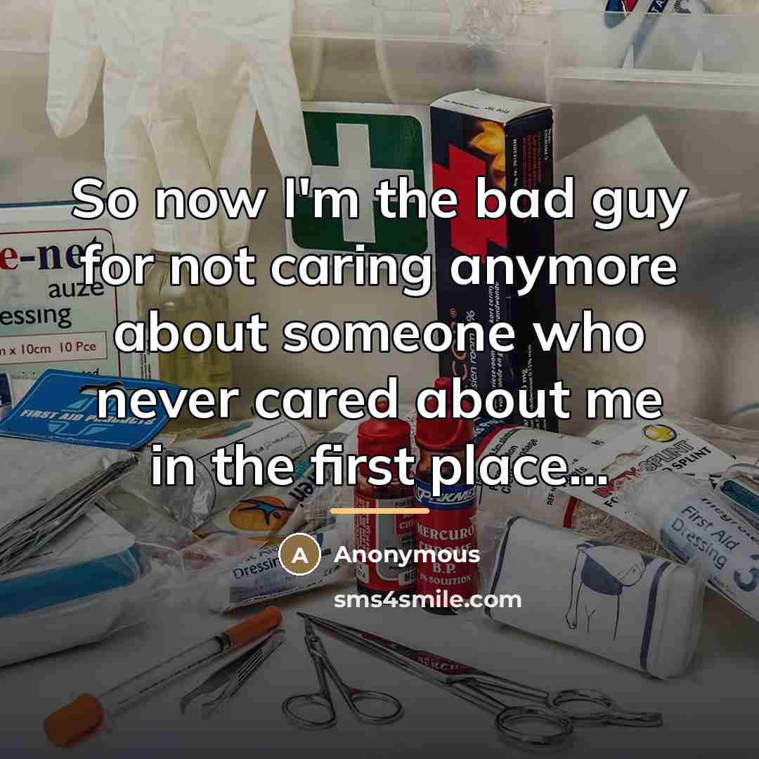 “So now I'm the bad guy for not caring anymore…” quote by Anonymous