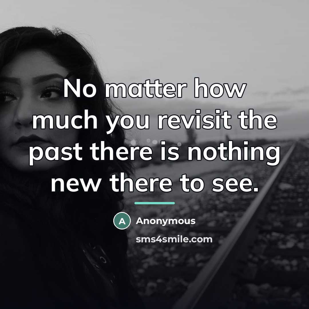“No matter how much you revisit the past there is…” quote by Anonymous