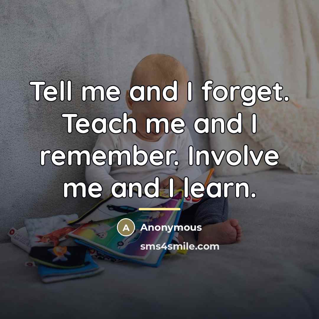 “Tell me and I forget. Teach me and I remember.…” quote by Anonymous