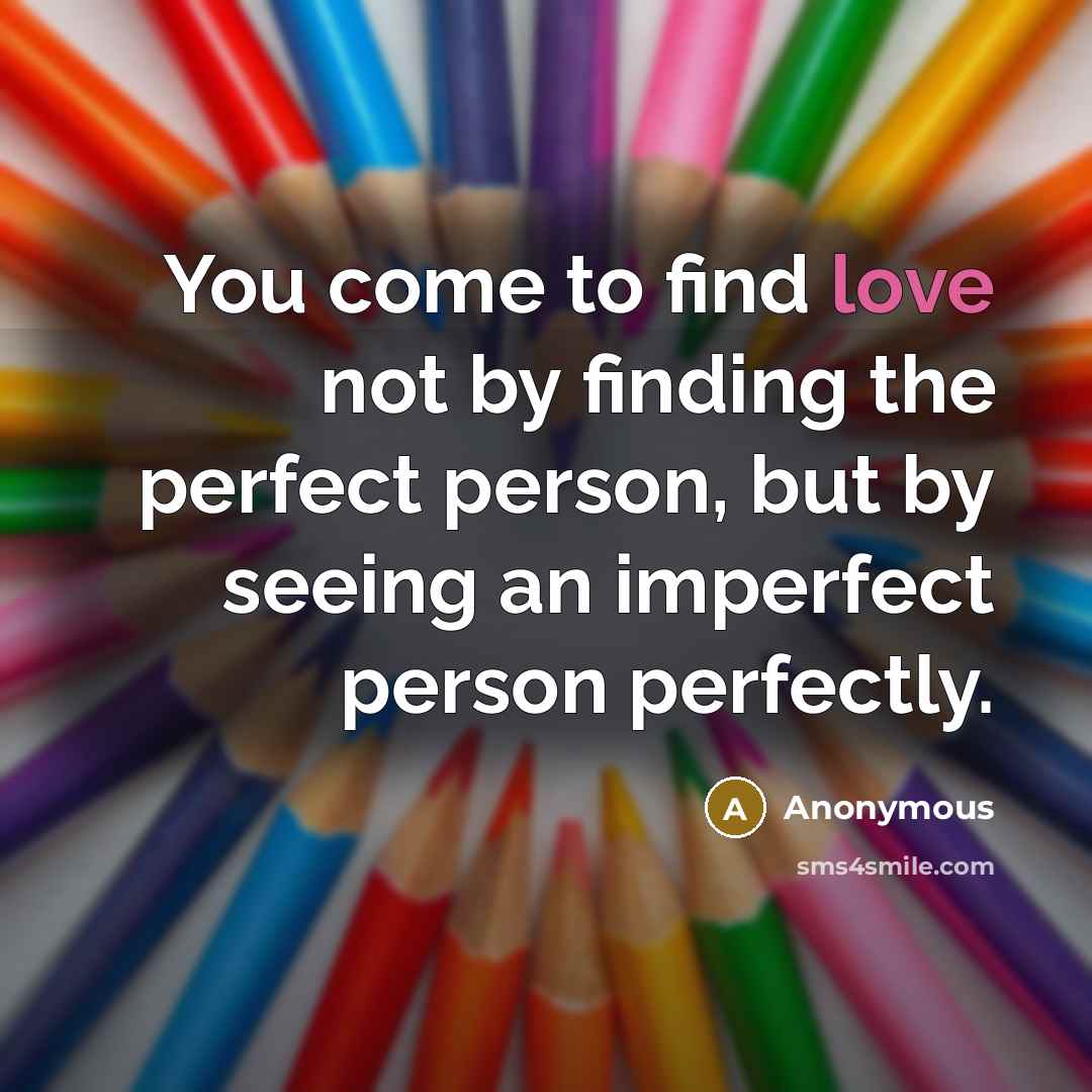 “You come to find love not by finding the perfect…” quote by Anonymous