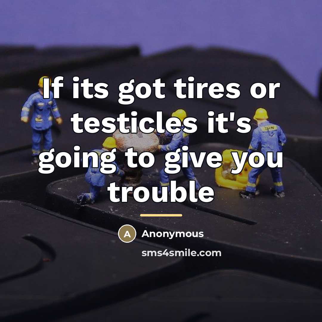 “If its got tires or testicles it's going to give…” quote by Anonymous