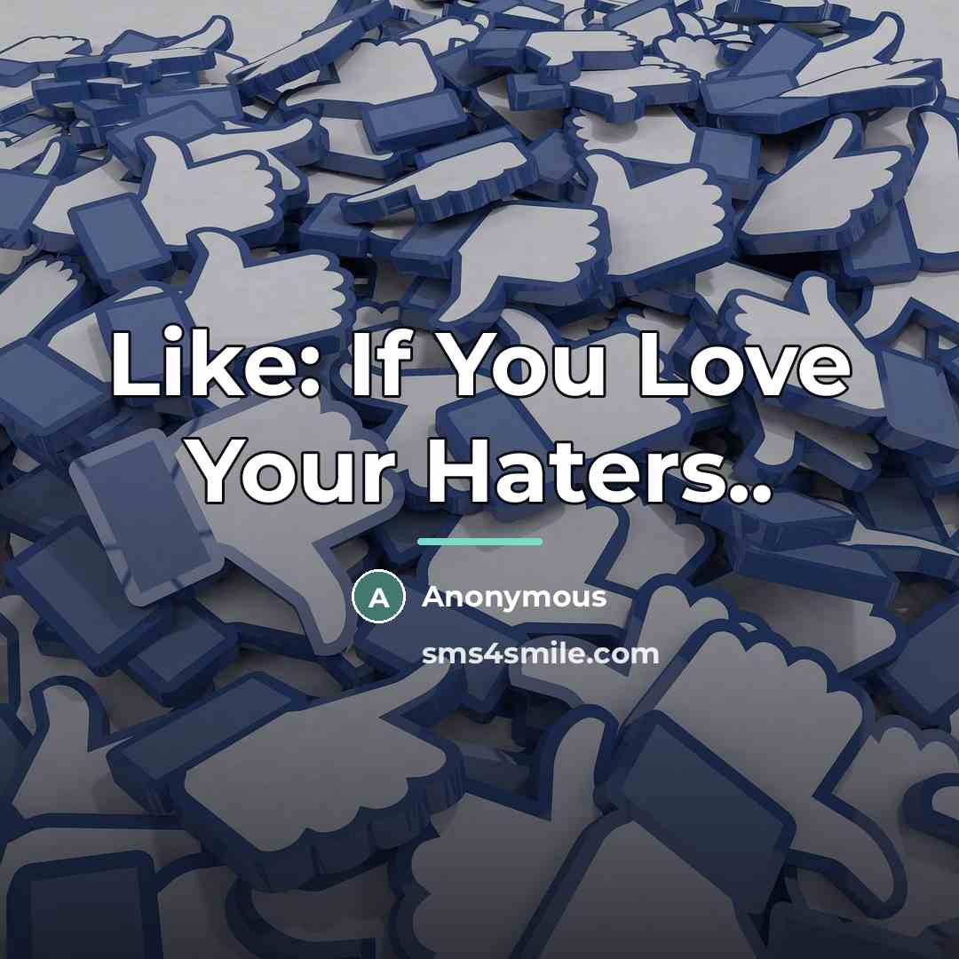 “Like: If You Love Your Haters..…” quote by Anonymous