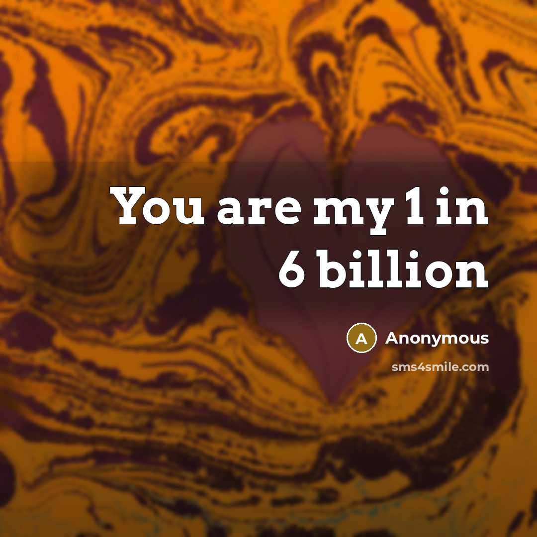 “You are my 1 in 6 billion…” quote by Anonymous