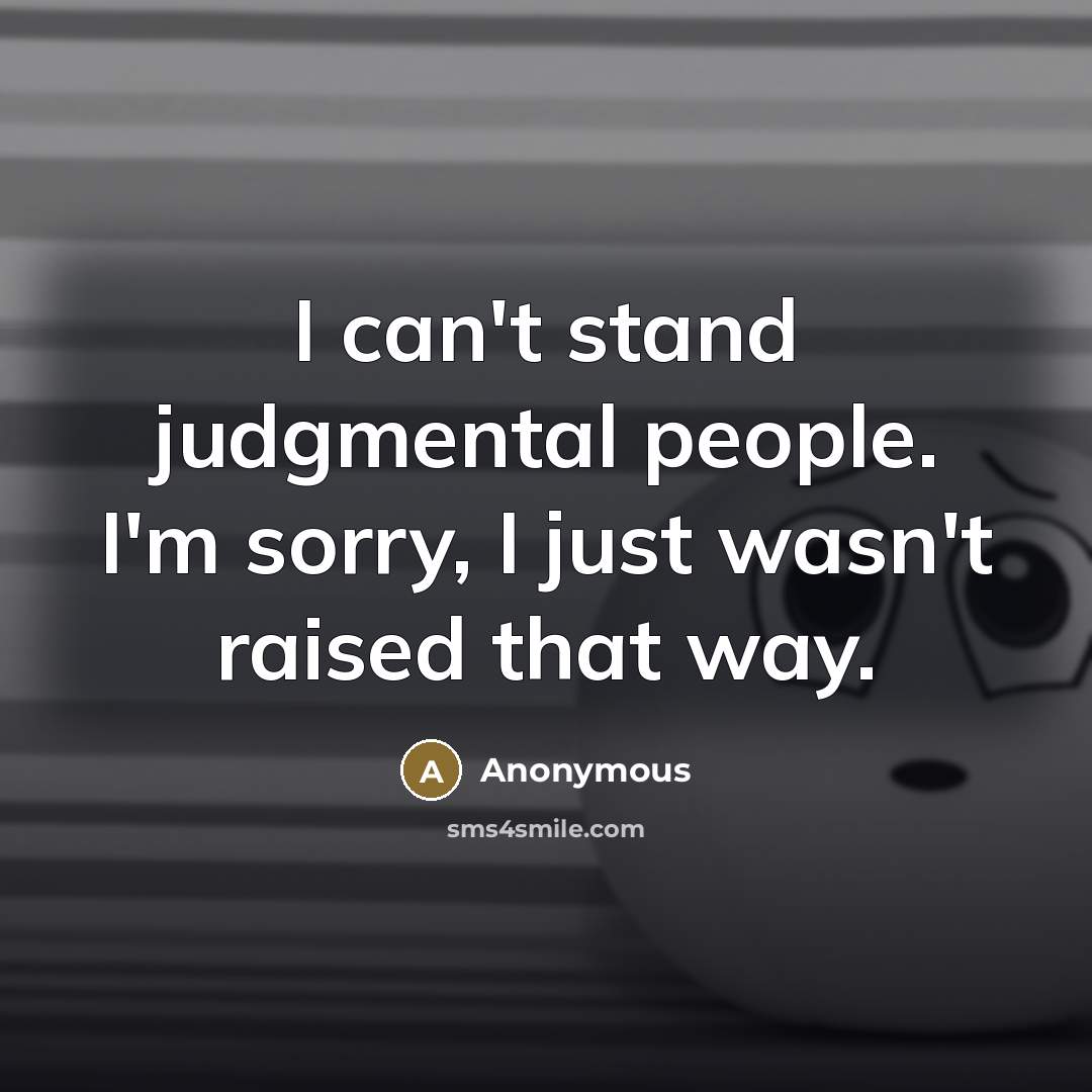 “I can't stand judgmental people. I'm sorry, I just wasn't…” quote by Anonymous