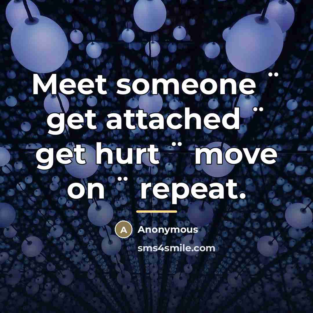 “Meet someone ¨ get attached ¨ get hurt ¨ move…” quote by Anonymous
