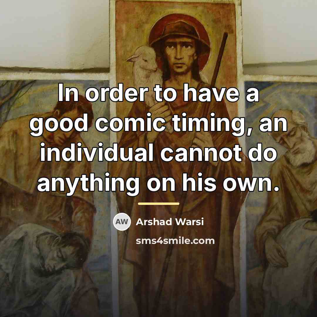 “In order to have a good comic timing, an individual…” quote by Arshad Warsi
