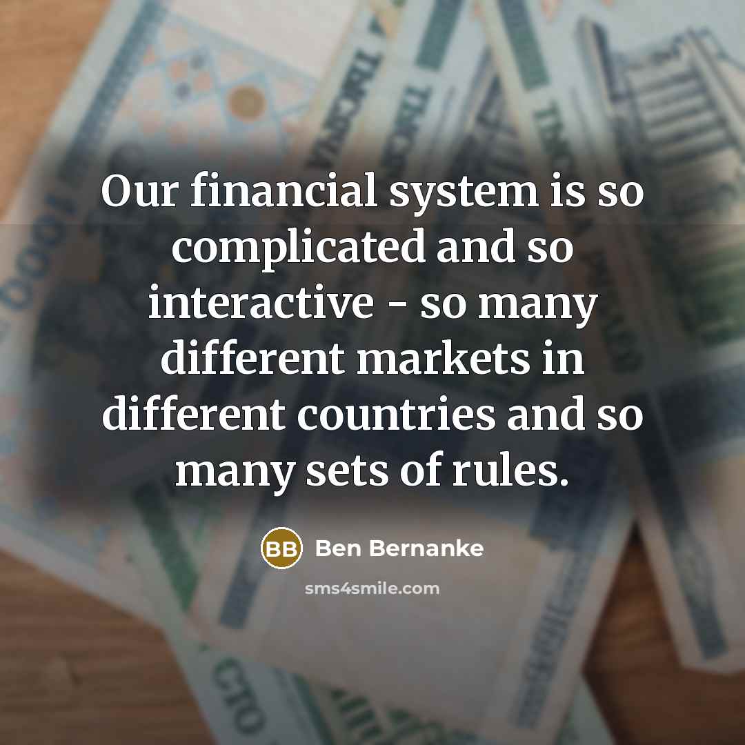 “Our financial system is so complicated and so interactive -…” quote by Ben Bernanke