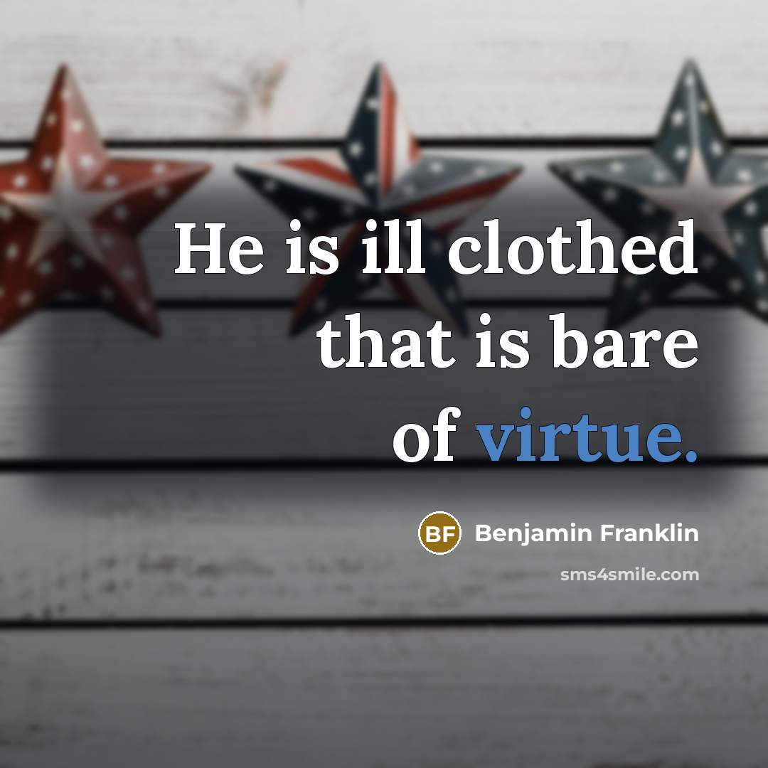 “He is ill clothed that is bare of virtue.…” quote by Benjamin Franklin