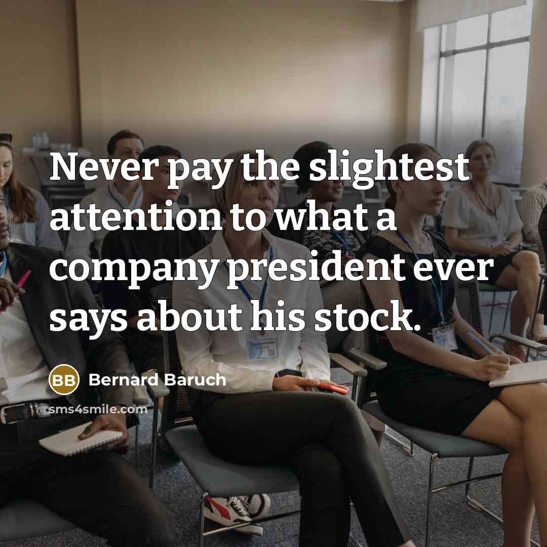 “Never pay the slightest attention to what a company president…” quote by Bernard Baruch