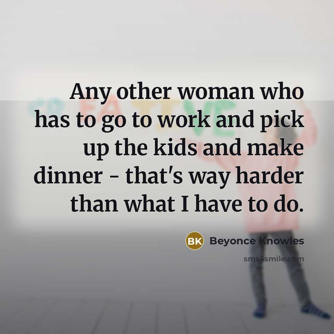“Any other woman who has to go to work and…” quote by Beyonce Knowles