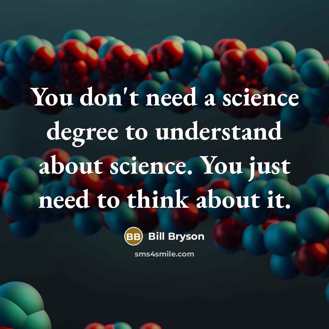 “You don't need a science degree to understand about science.…” quote by Bill Bryson