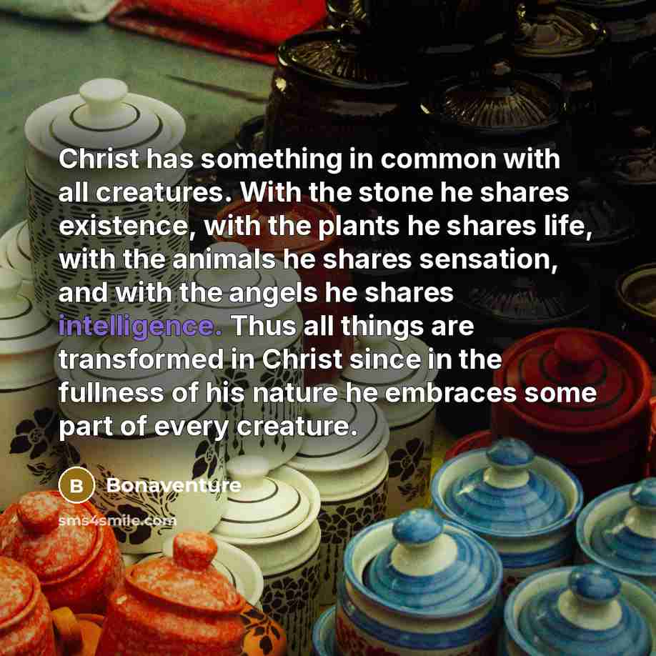 “Christ has something in common with all creatures. With the…” quote by Bonaventure