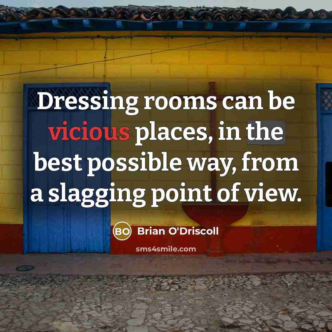 “Dressing rooms can be vicious places, in the best possible…” quote by Brian O'Driscoll