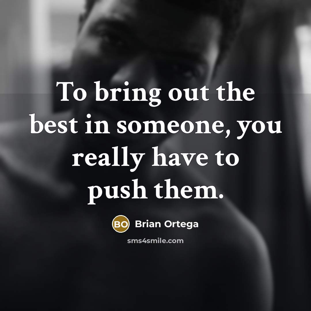 “To bring out the best in someone, you really have…” quote by Brian Ortega