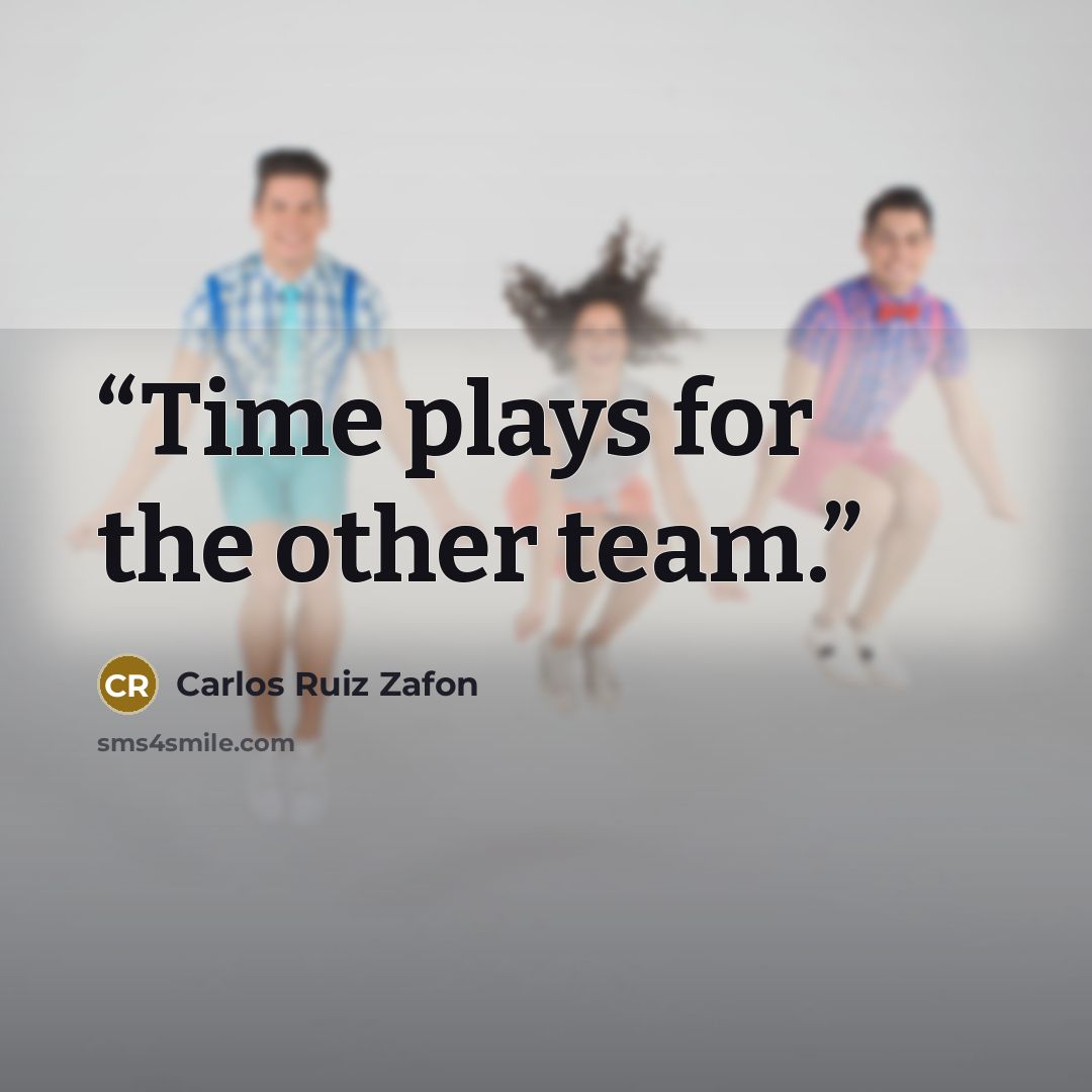 “Time plays for the other team.” quote by Carlos Ruiz Zafón