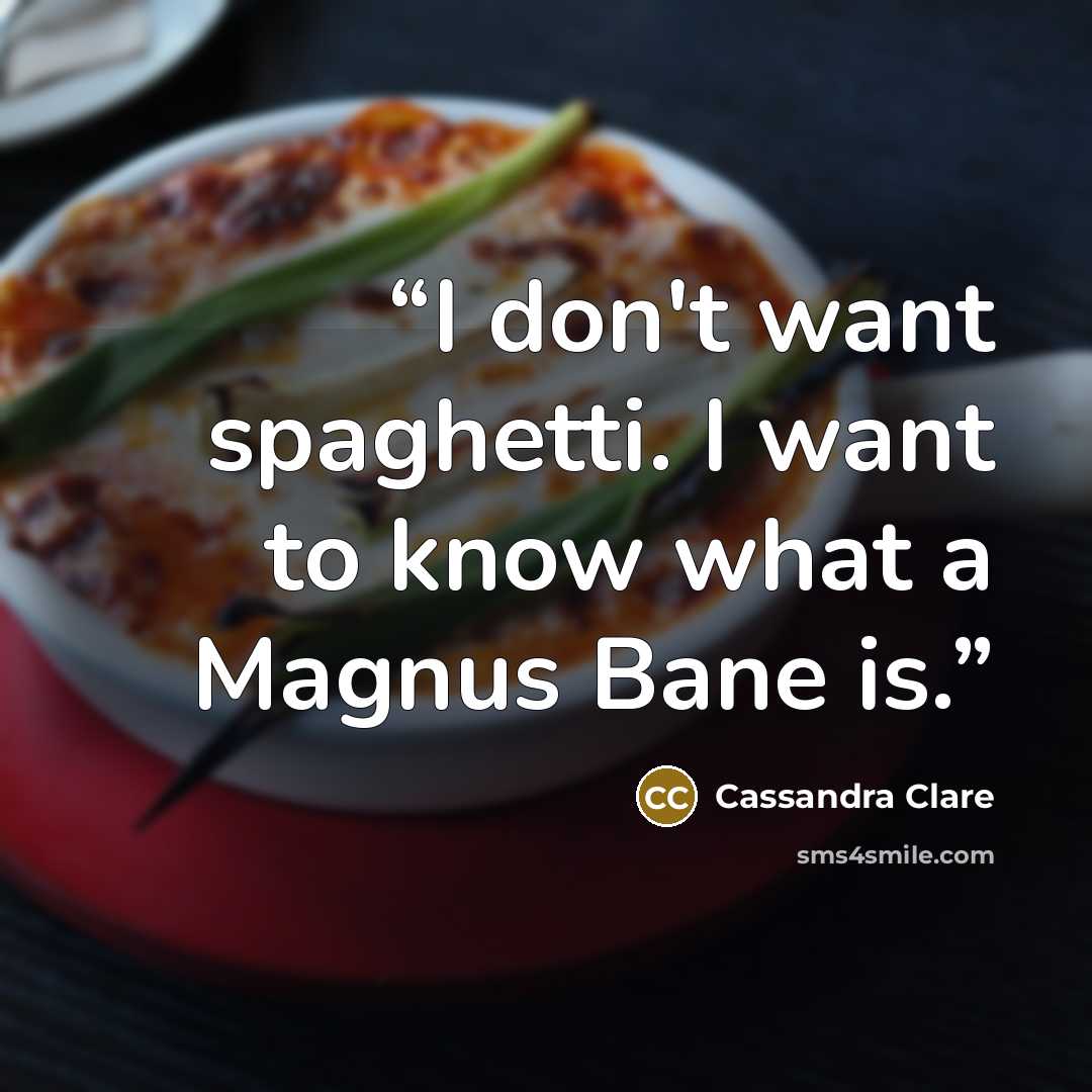 “I don't want spaghetti. I want to know what a Magnus Bane is.” quote by Cassandra Clare