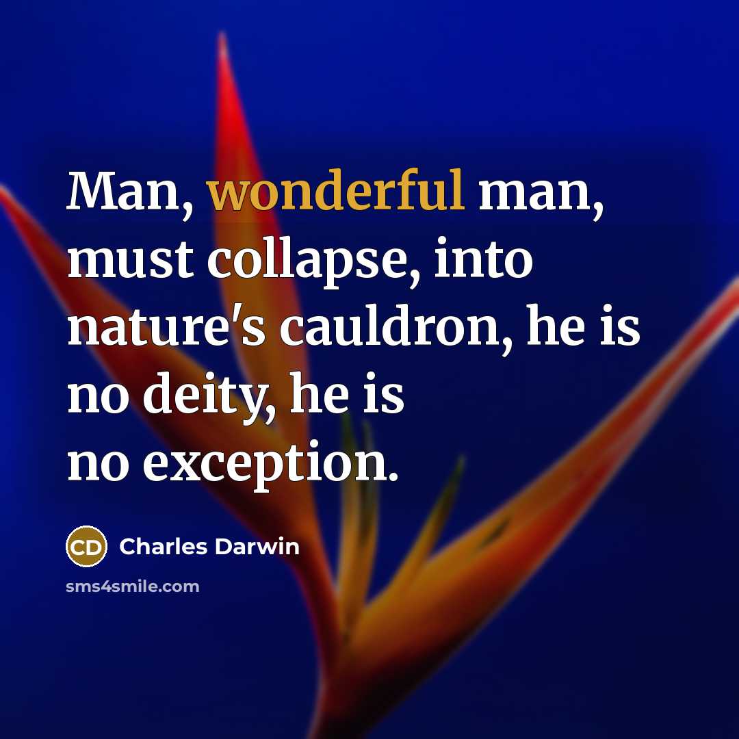 “Man, wonderful man, must collapse, into nature's cauldron, he is…” quote by Charles Darwin