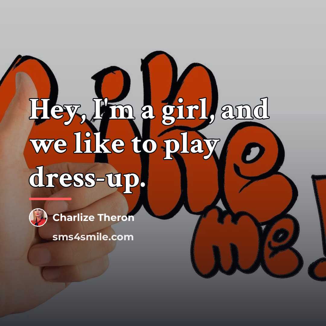 “Hey, I'm a girl, and we like to play dress-up.…” quote by Charlize Theron