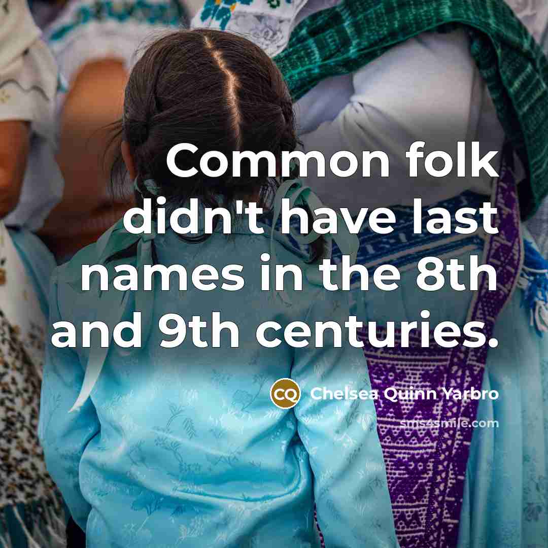 “Common folk didn't have last names in the 8th and…” quote by Chelsea Quinn Yarbro