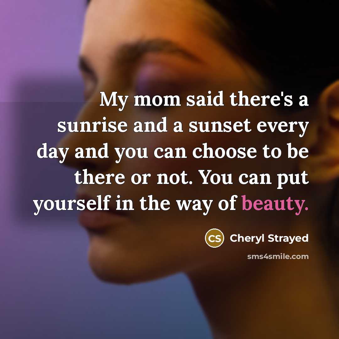 “My mom said there's a sunrise and a sunset every…” quote by Cheryl Strayed