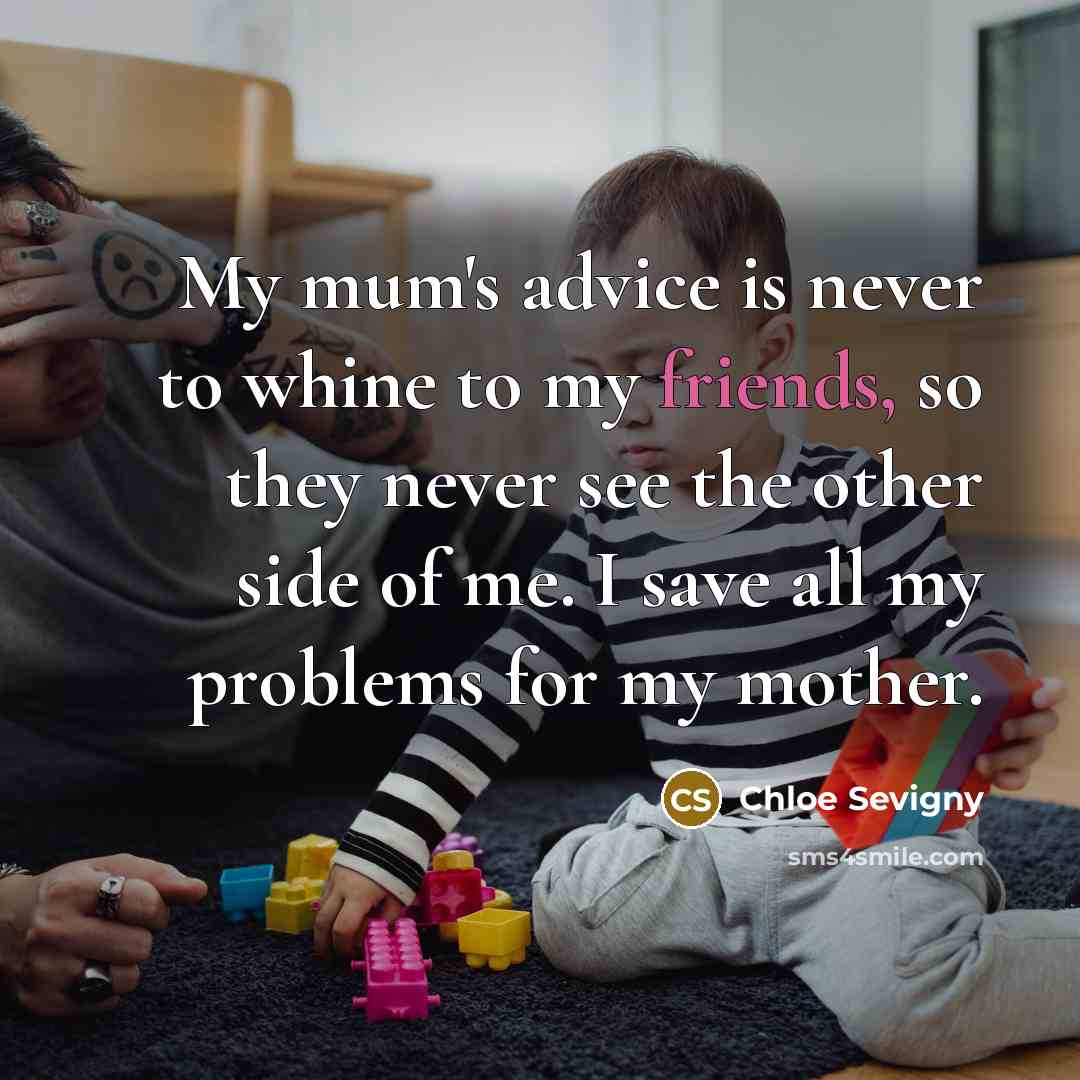 “My mum's advice is never to whine to my friends,…” quote by Chloe Sevigny