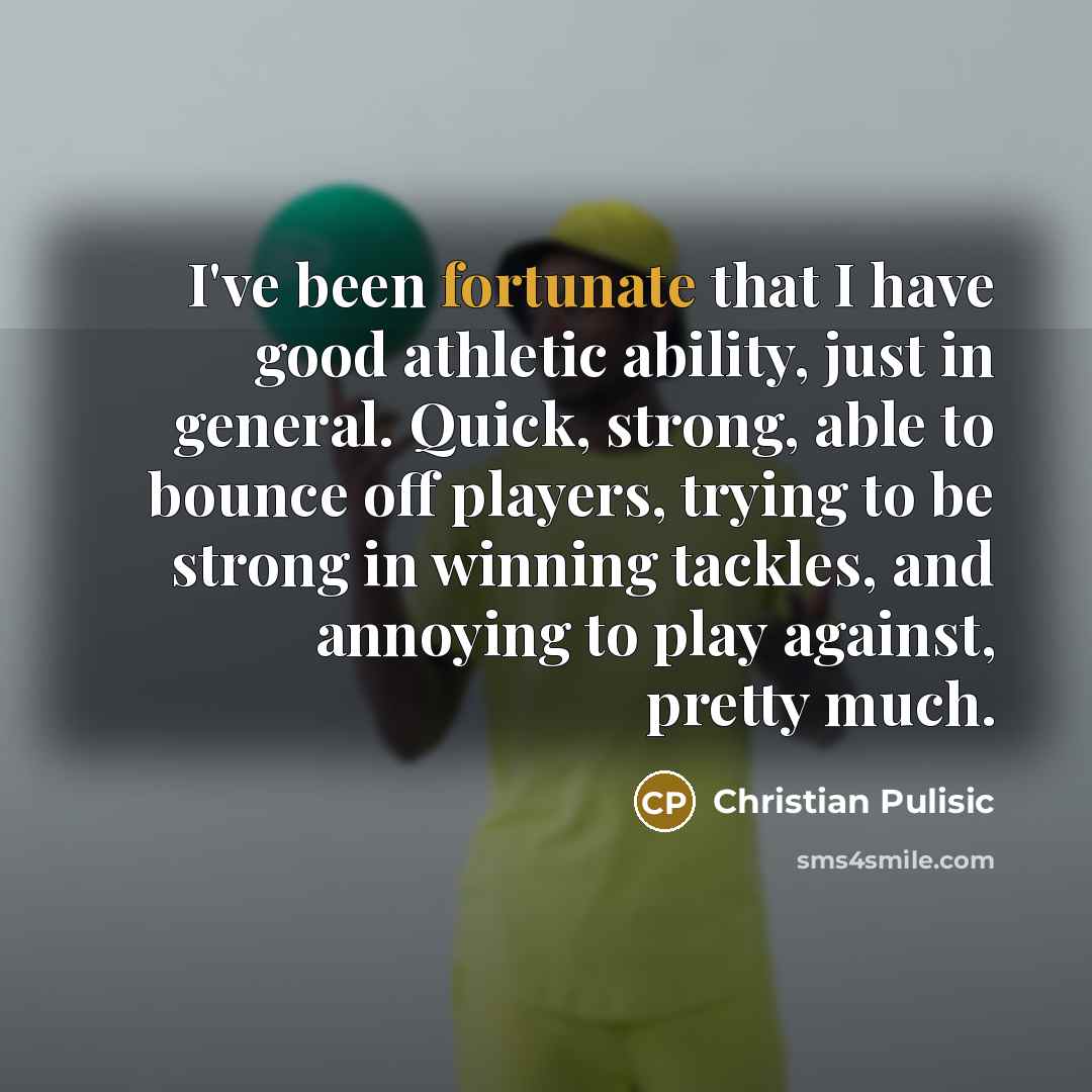 “I've been fortunate that I have good athletic ability, just…” quote by Christian Pulisic