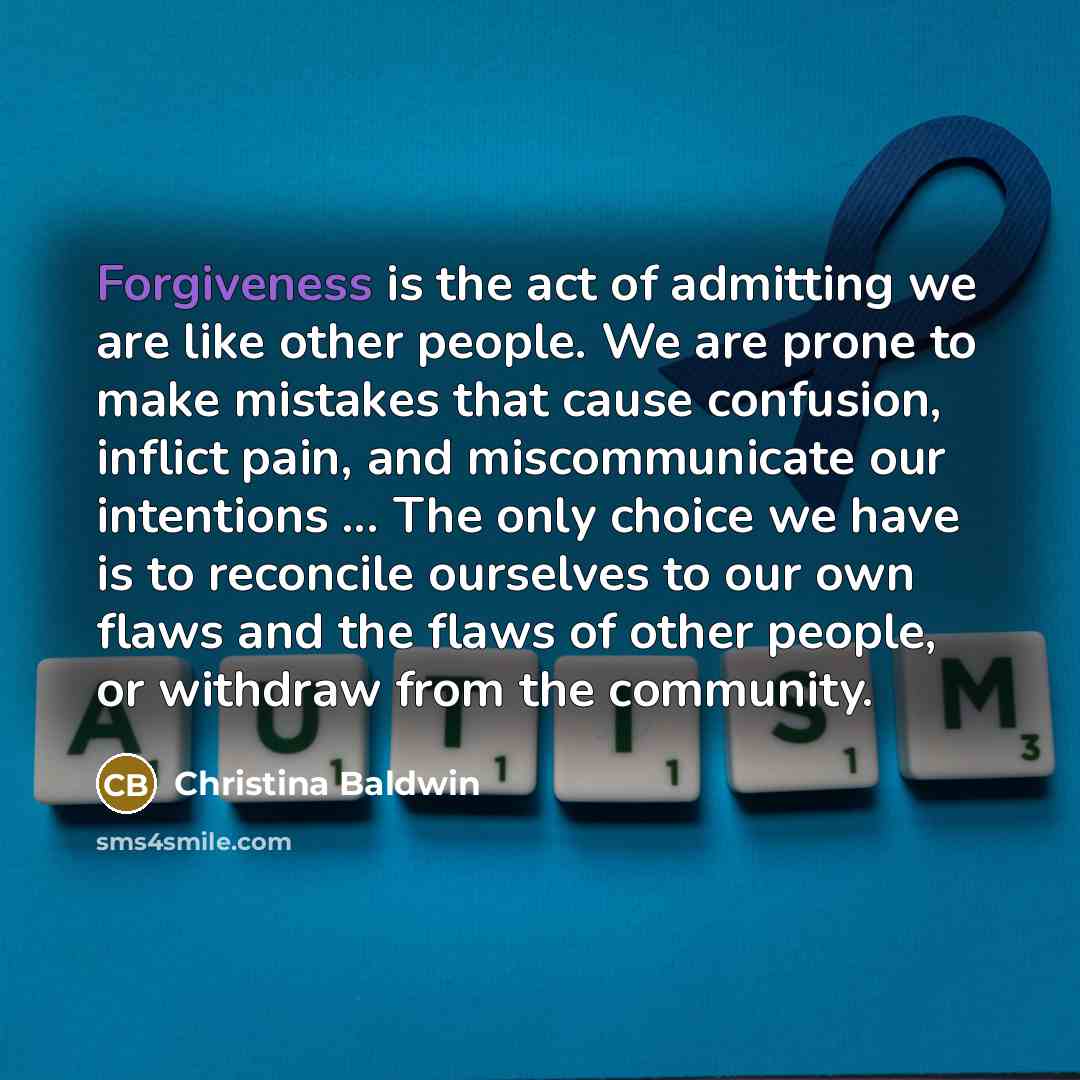 “Forgiveness is the act of admitting we are like other…” quote by Christina Baldwin