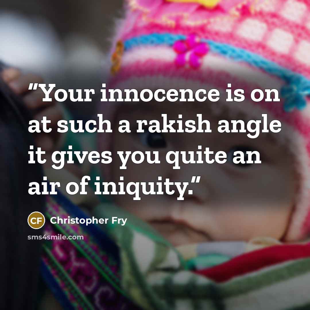 “Your innocence is on at such a rakish angle it gives you quite an air of iniquity.” quote by Christopher Fry
