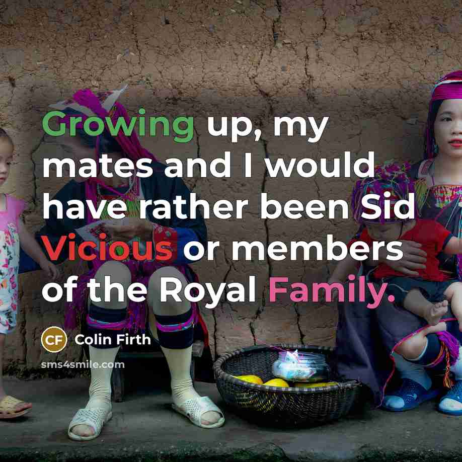 “Growing up, my mates and I would have rather been…” quote by Colin Firth