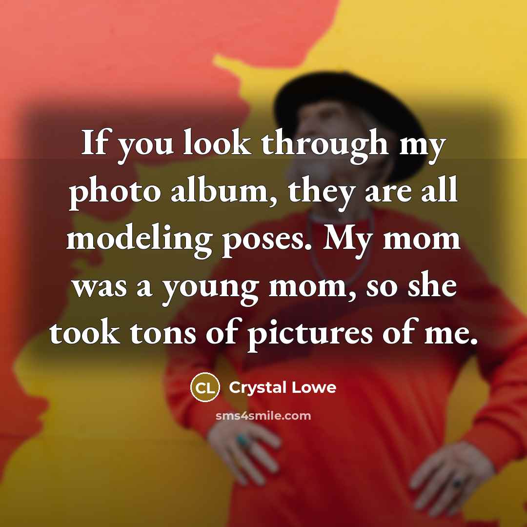 “If you look through my photo album, they are all…” quote by Crystal Lowe