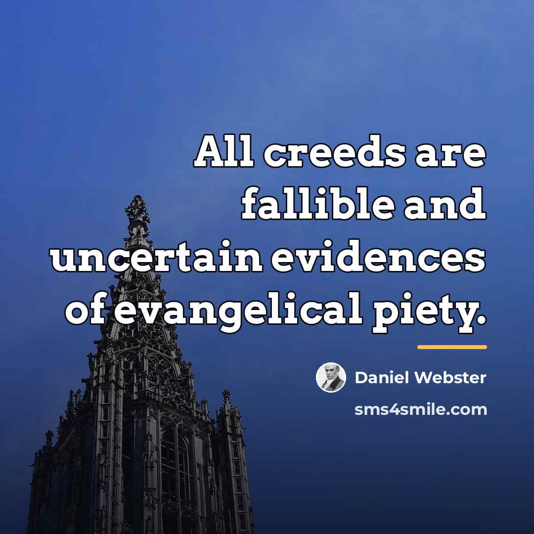 “All creeds are fallible and uncertain evidences of evangelical piety.…” quote by Daniel Webster