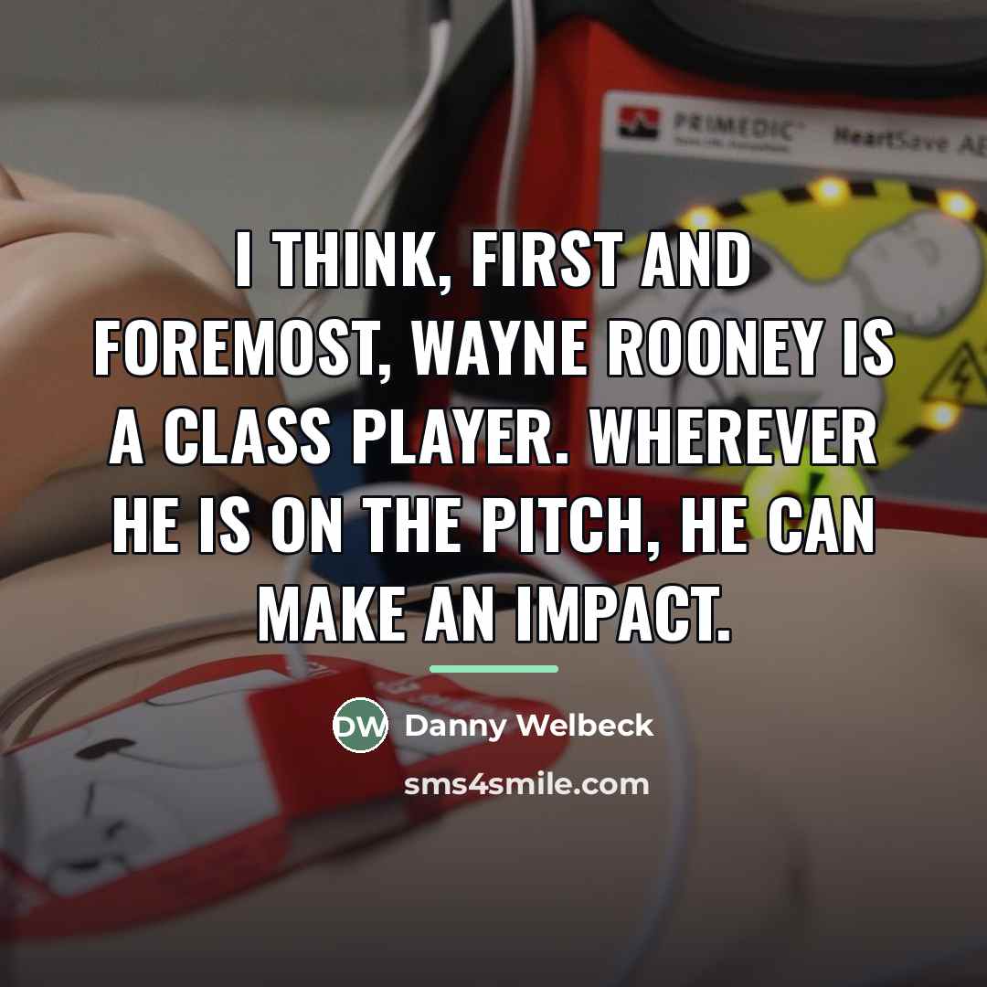 “I think, first and foremost, Wayne Rooney is a class…” quote by Danny Welbeck