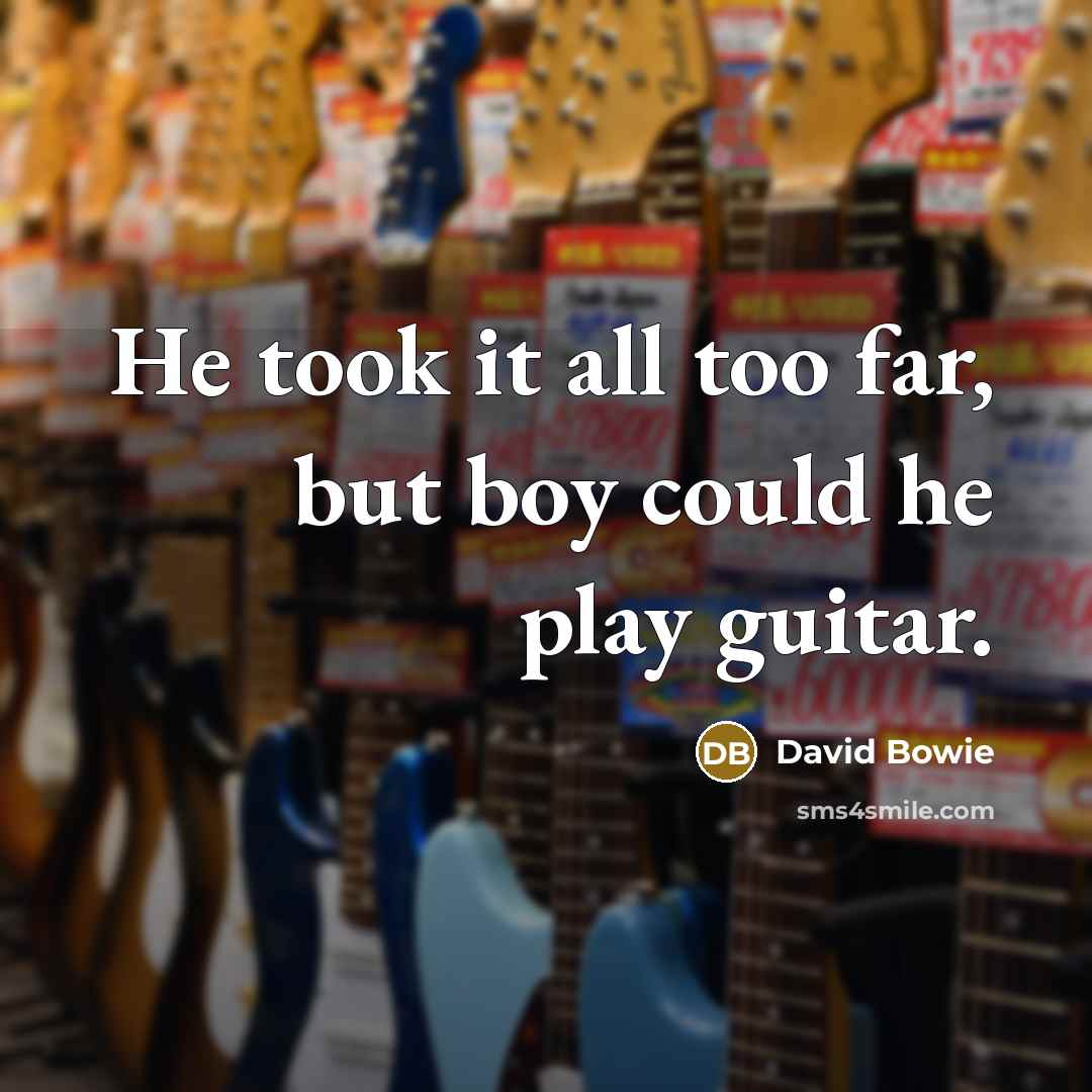 “He took it all too far, but boy could he…” quote by David Bowie