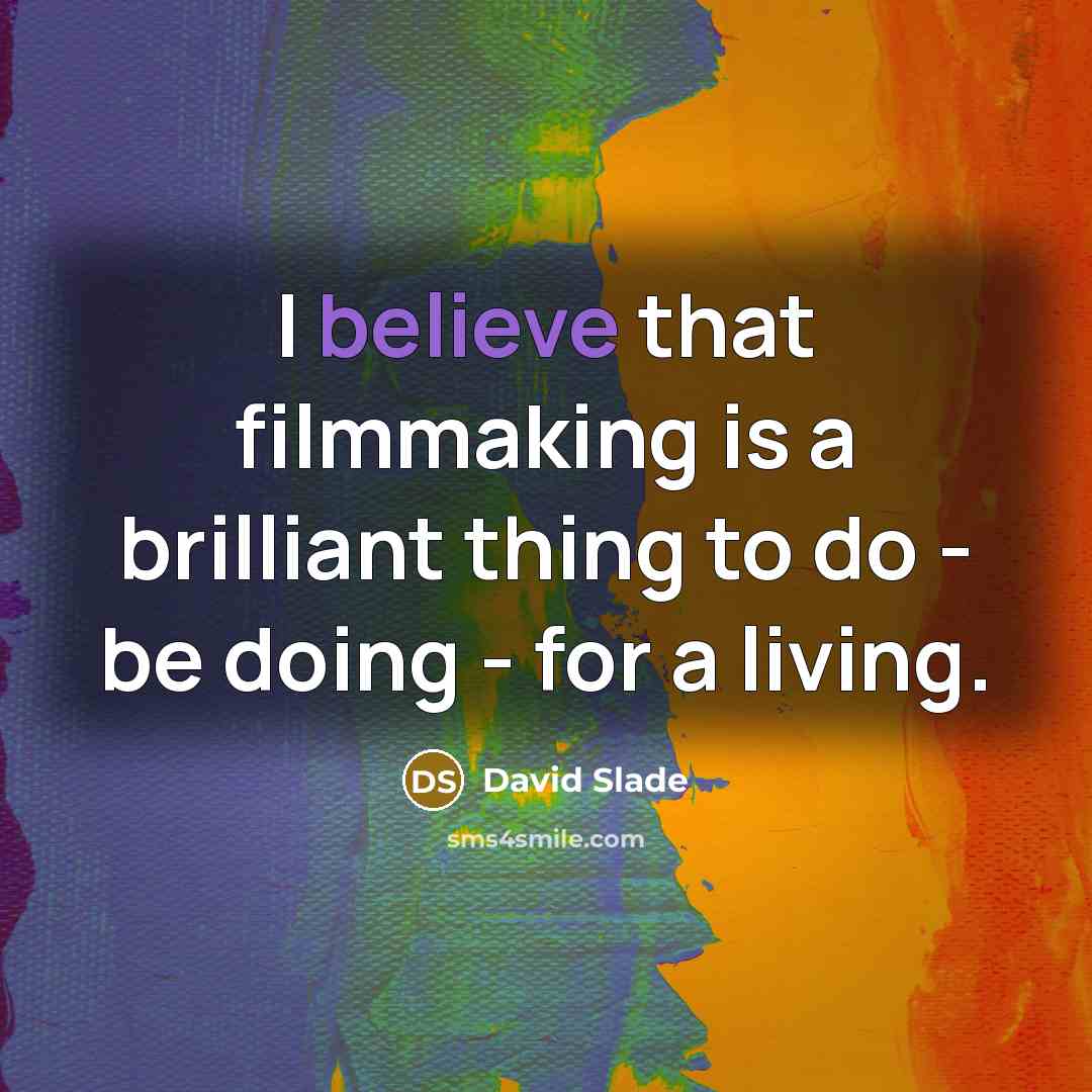 “I believe that filmmaking is a brilliant thing to do…” quote by David Slade