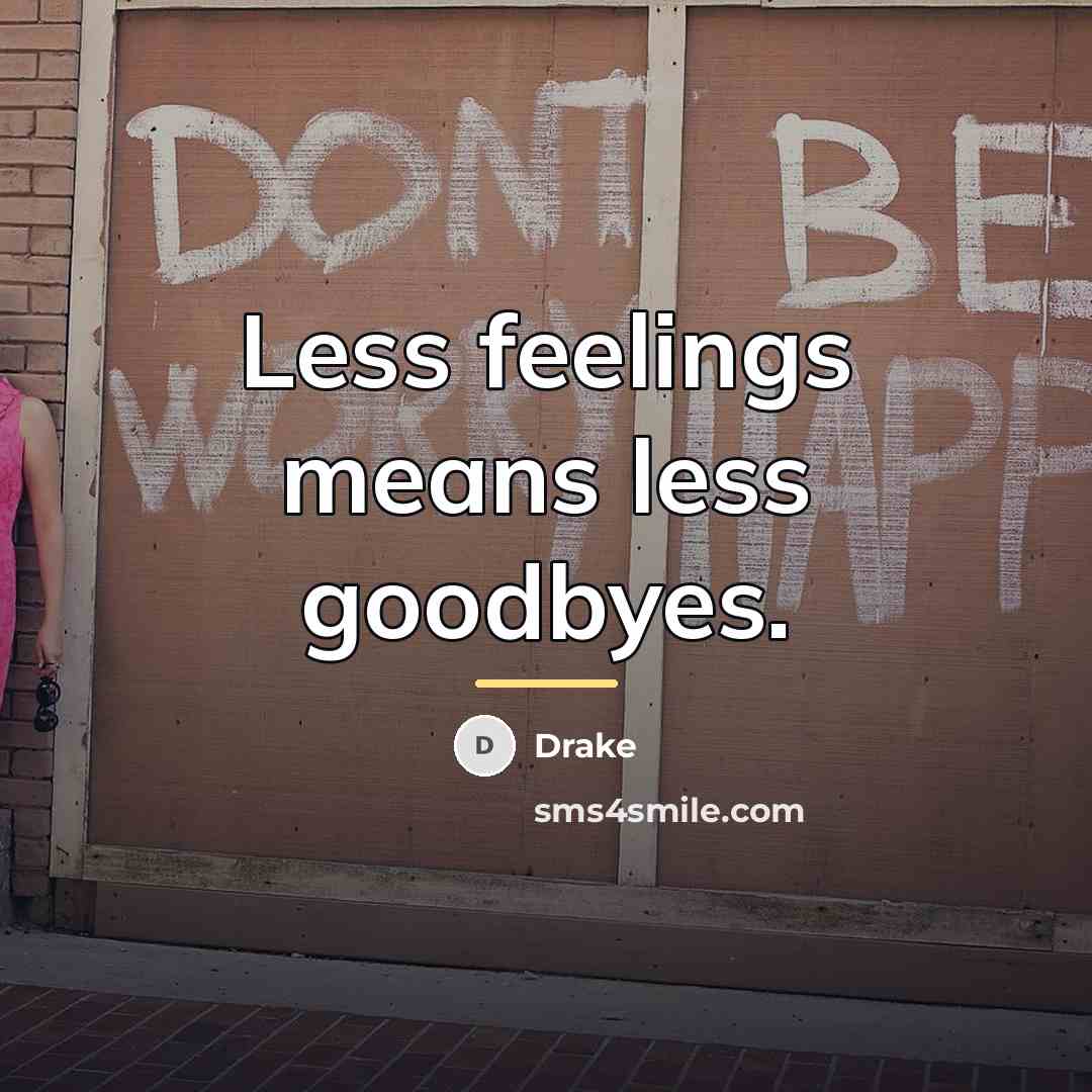 “Less feelings means less goodbyes.…” quote by Drake