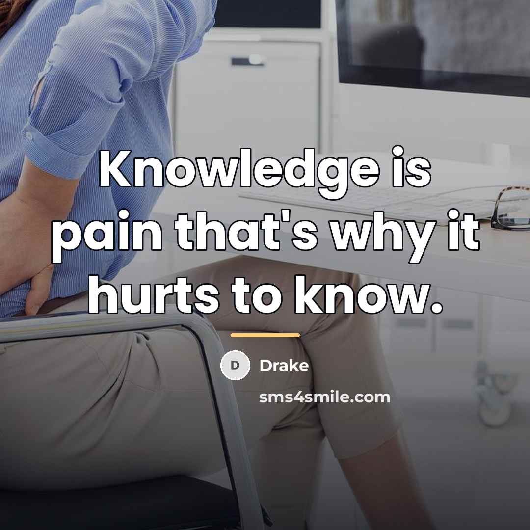 “Knowledge is pain that's why it hurts to know.…” quote by Drake