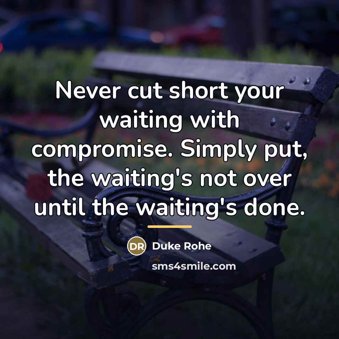 “Never cut short your waiting with compromise. Simply put, the…” quote by Duke Rohe