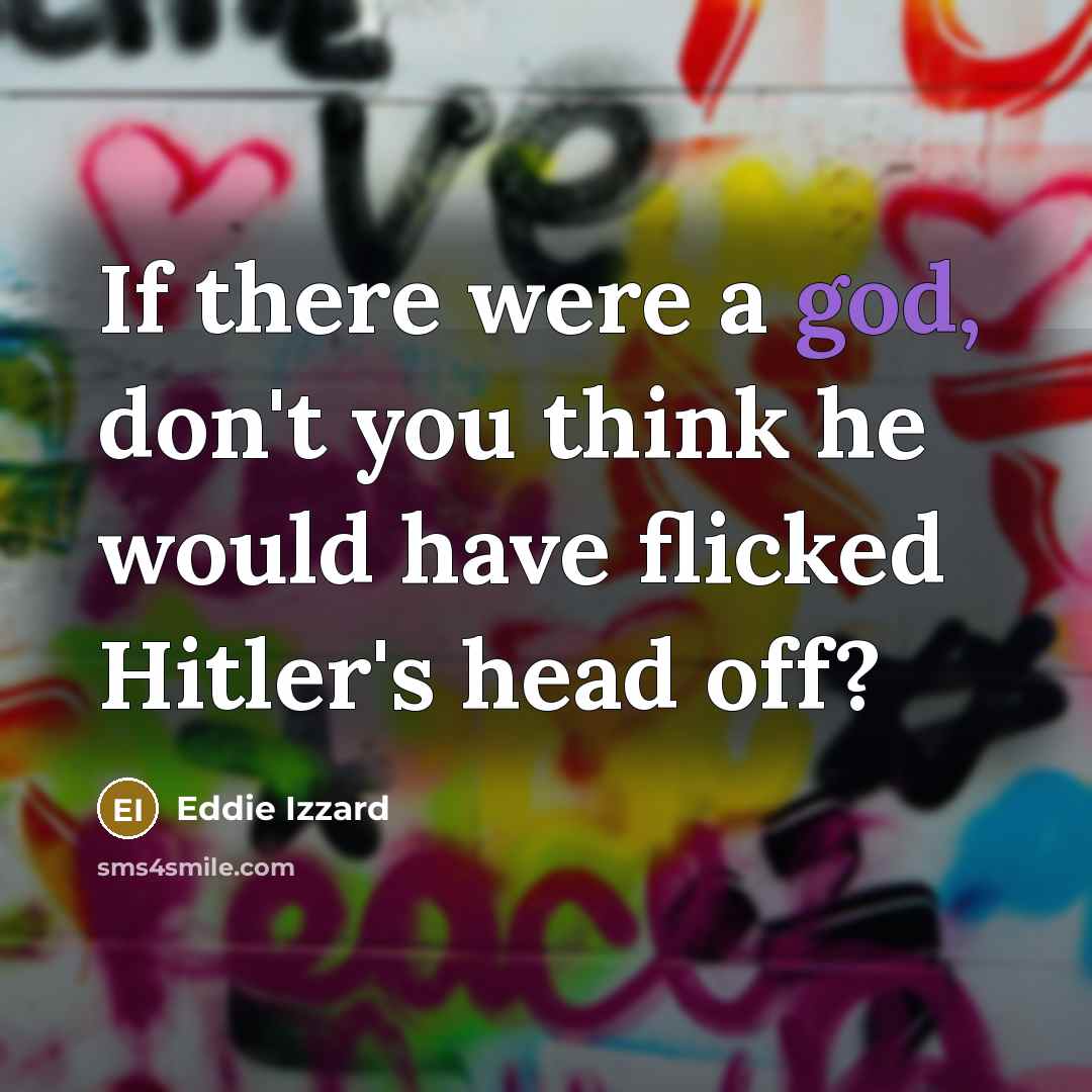 “If there were a god, don't you think he would…” quote by Eddie Izzard
