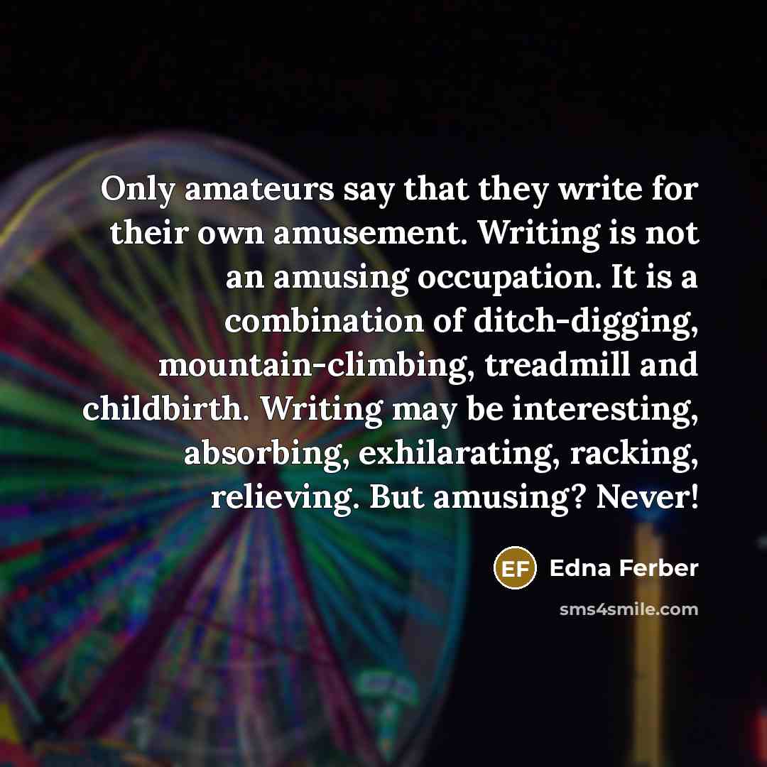 “Only amateurs say that they write for their own amusement.…” quote by Edna Ferber