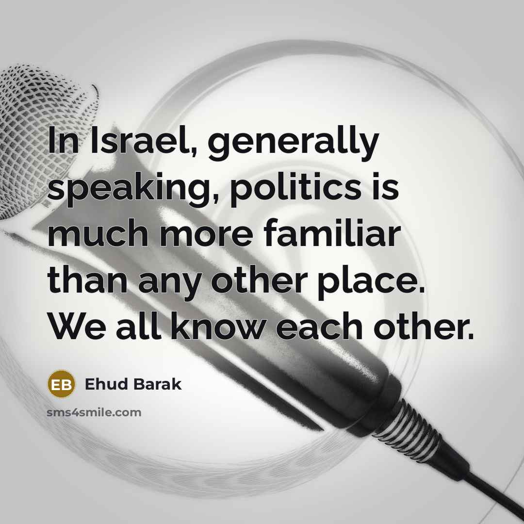 “In Israel, generally speaking, politics is much more familiar than…” quote by Ehud Barak