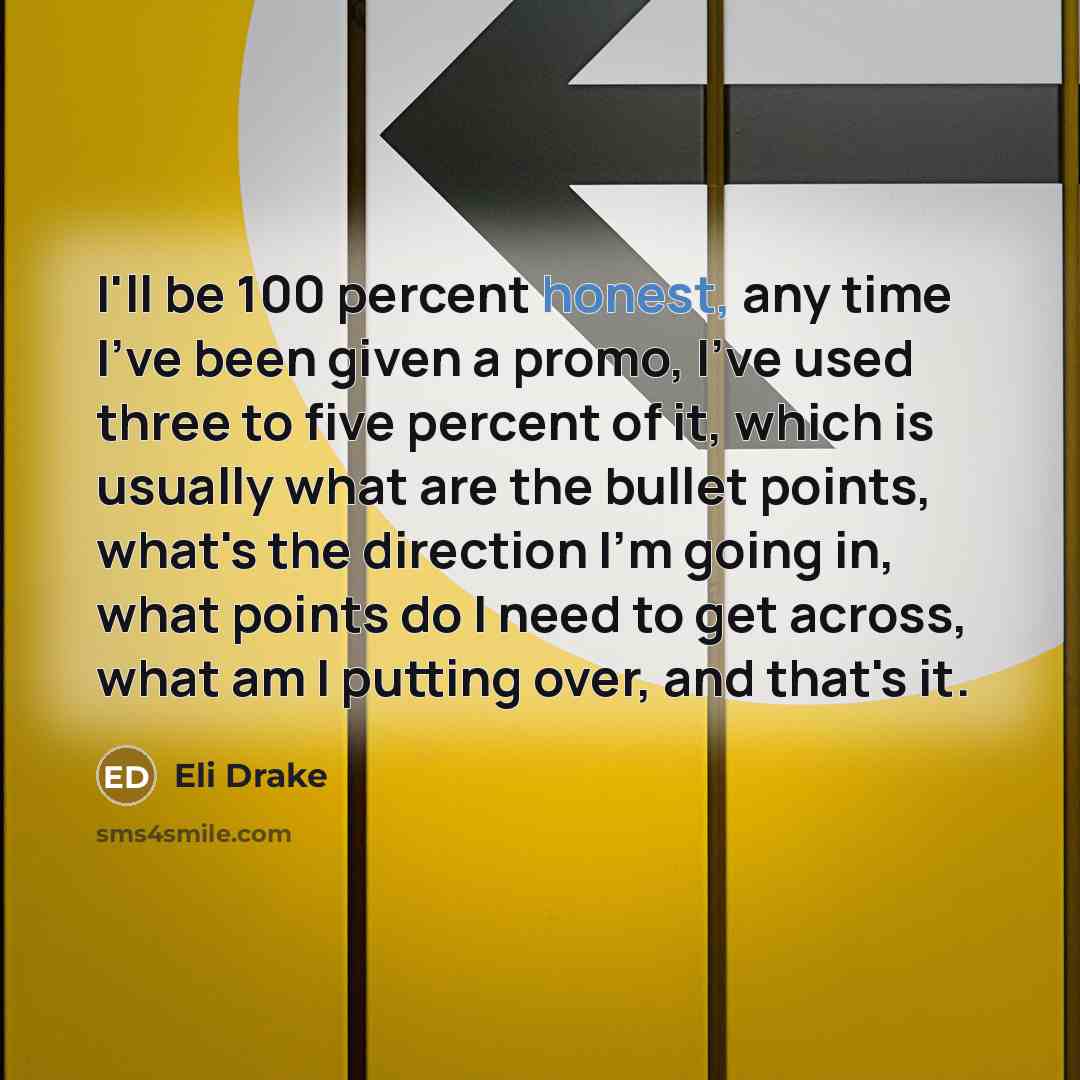 “I'll be 100 percent honest, any time I've been given…” quote by Eli Drake