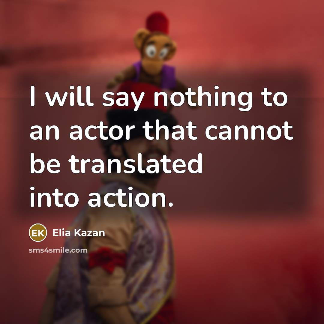“I will say nothing to an actor that cannot be…” quote by Elia Kazan