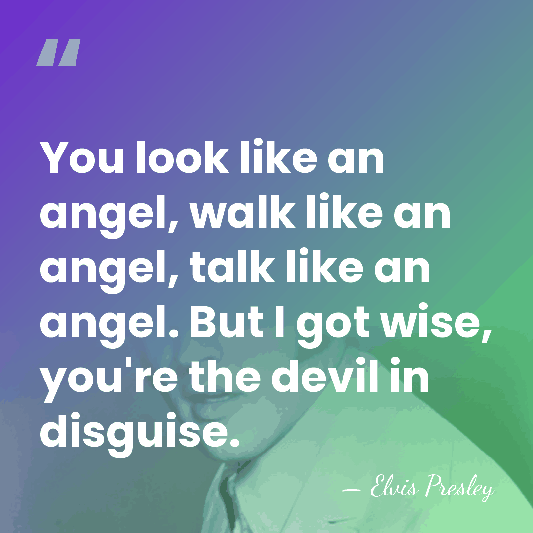 You look like an angel, walk like an angel, talk like an&hellip; - Elvis Presley